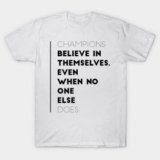 Champions believe in themselves even when no one else does T-Shirt